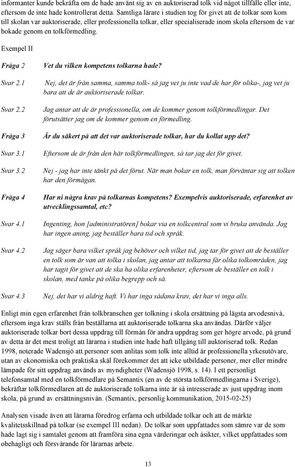 tolkförmedling. Exempel II Fråga 2 Svar 2.1 Svar 2.2 Fråga 3 Svar 3.1 Svar 3.2 Fråga 4 Svar 4.1 Svar 4.2 Svar 4.3 Vet du vilken kompetens tolkarna hade?