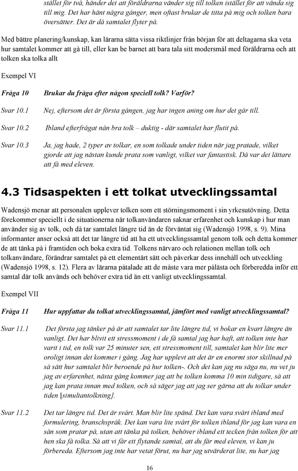 Med bättre planering/kunskap, kan lärarna sätta vissa riktlinjer från början för att deltagarna ska veta hur samtalet kommer att gå till, eller kan be barnet att bara tala sitt modersmål med