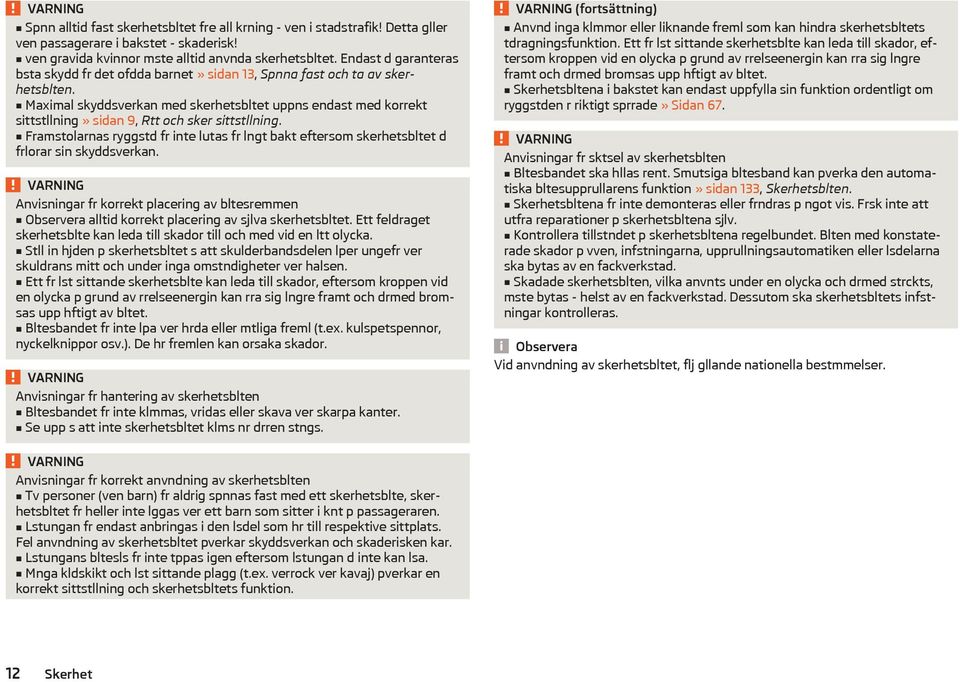 Maximal skyddsverkan med skerhetsbltet uppns endast med korrekt sittstllning» sidan 9, Rtt och sker sittstllning.