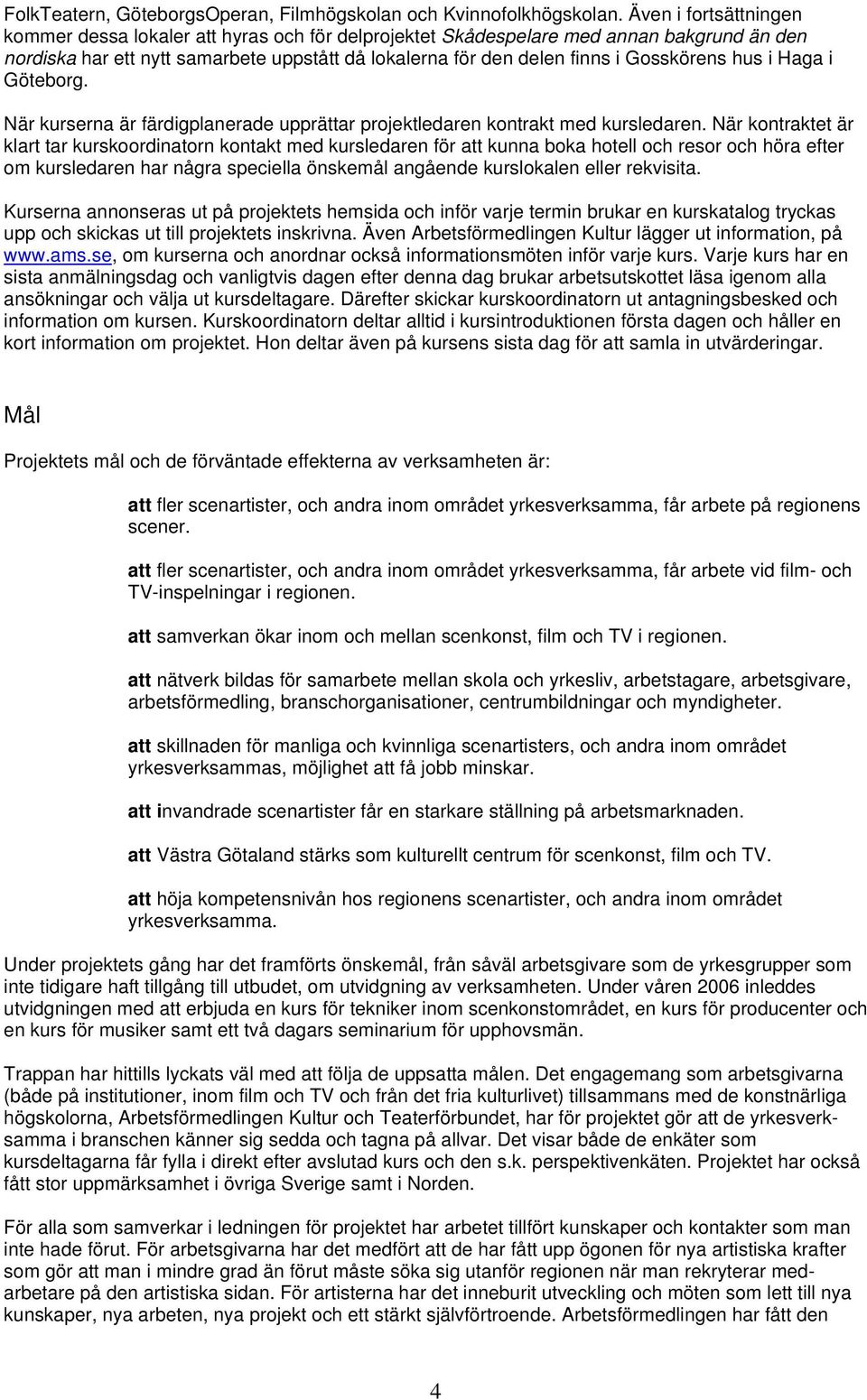 hus i Haga i Göteborg. När kurserna är färdigplanerade upprättar projektledaren kontrakt med kursledaren.