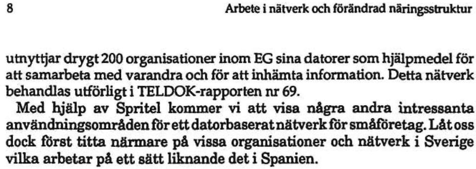 Med hjälp av Spritel kommer vi att visa några andra intressanta användningsområden för e t t datorbaserat nätverk för