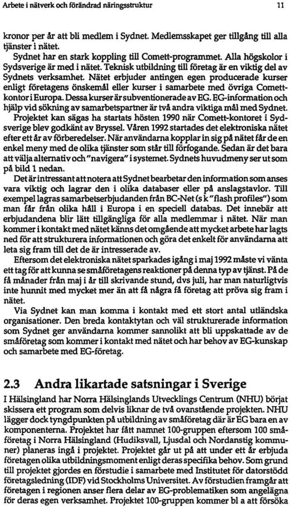 Nätet erbjuder antingen egen producerade kurser erdigt företagens önskemål eller kurser i samarbete med övriga Comettkontor i Europa. Dessa kurser är subventionerade av EG.