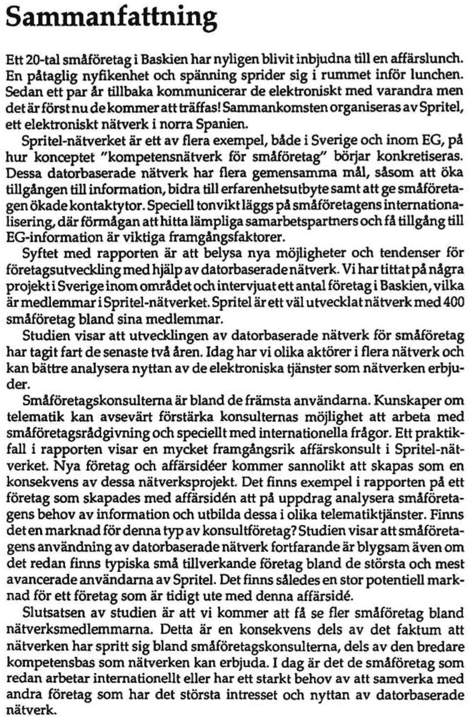 Spritel-nätverket är ett av flera exempel, både i Sverige och inom EG, på hur konceptet "kompetensnätverk för småföretag" börjar konkretiseras.