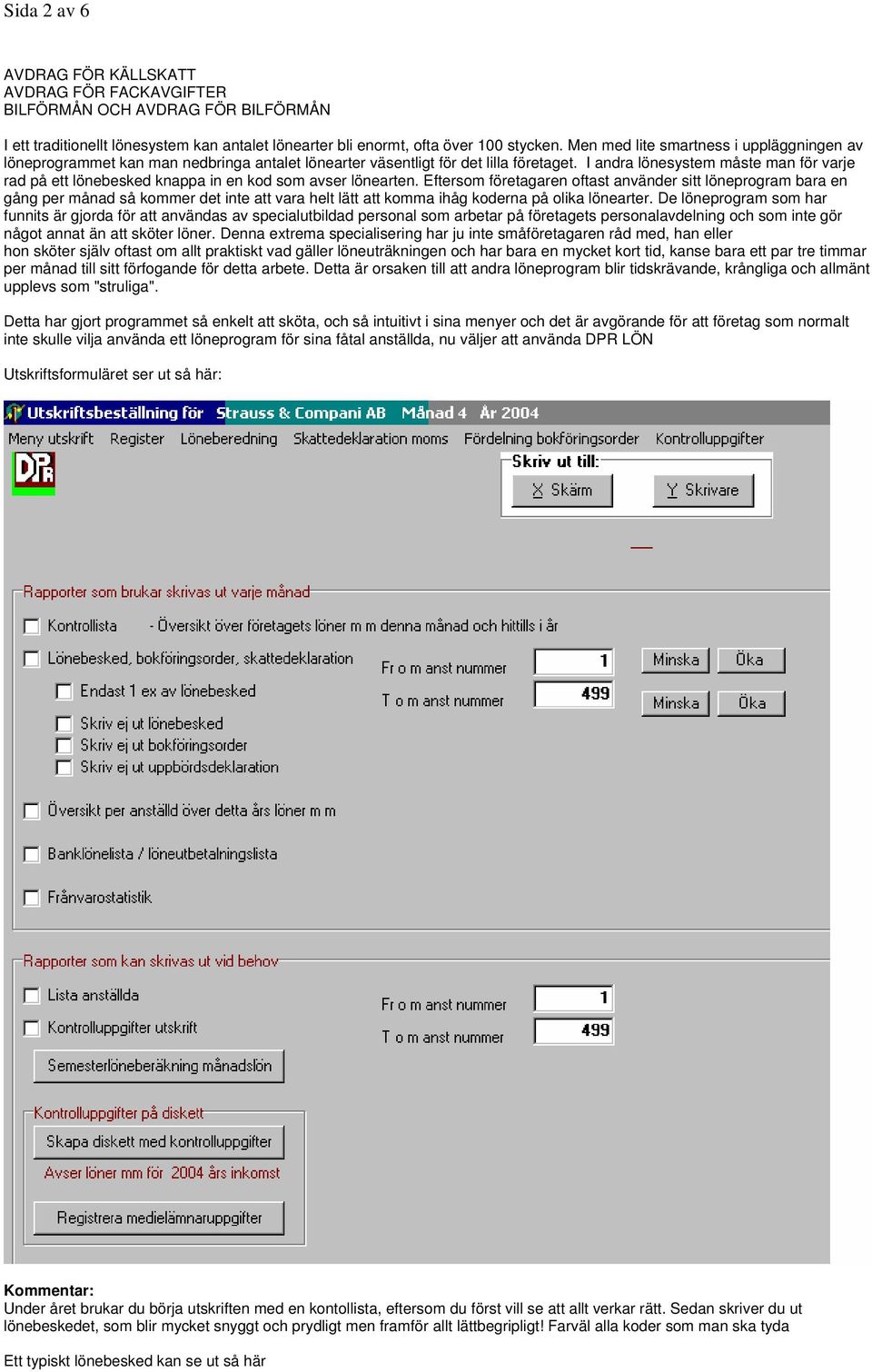 I andra lönesystem måste man för varje rad på ett lönebesked knappa in en kod som avser lönearten.