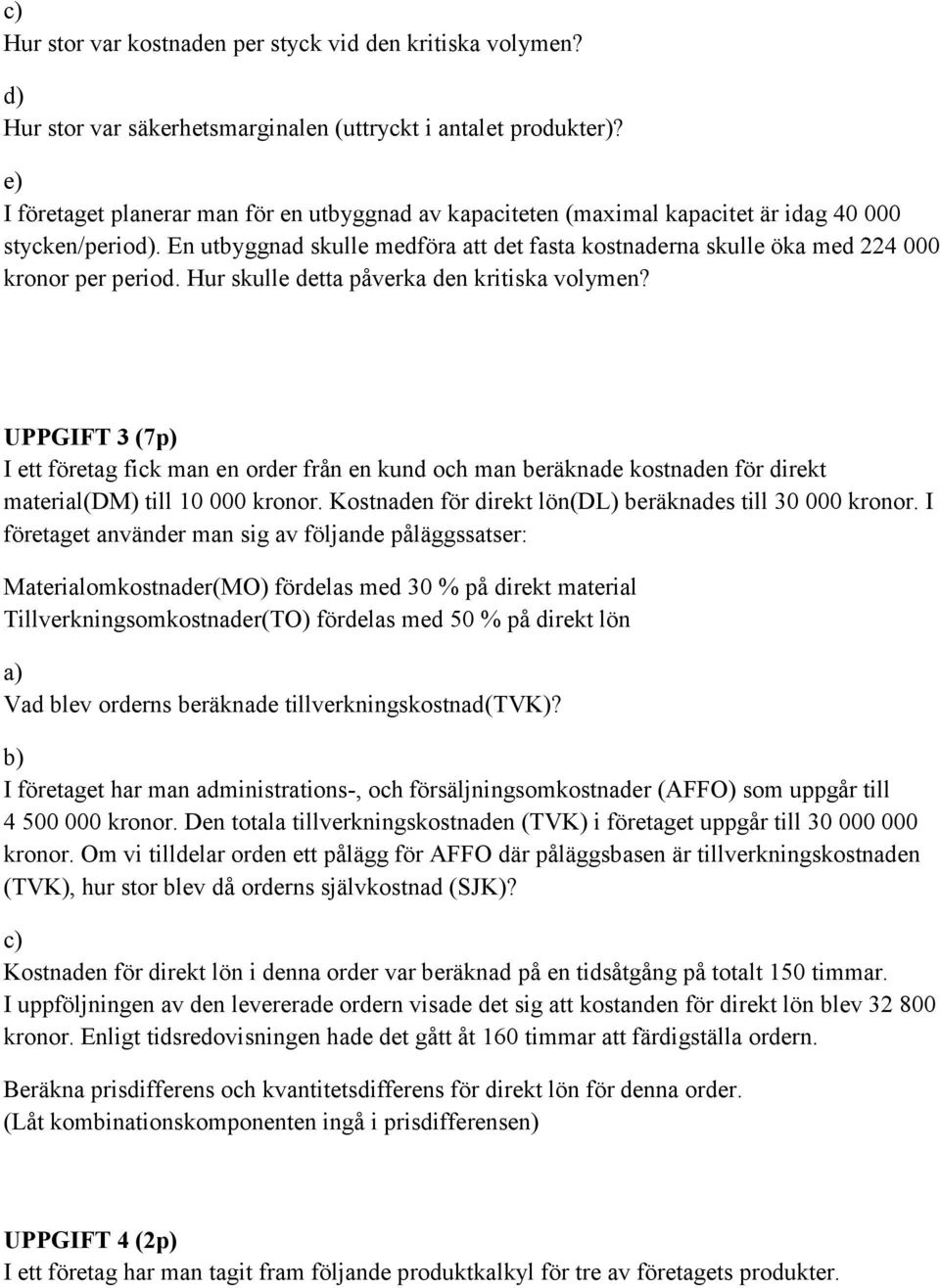 En utbyggnad skulle medföra att det fasta kostnaderna skulle öka med 224 000 kronor per period. Hur skulle detta påverka den kritiska volymen?