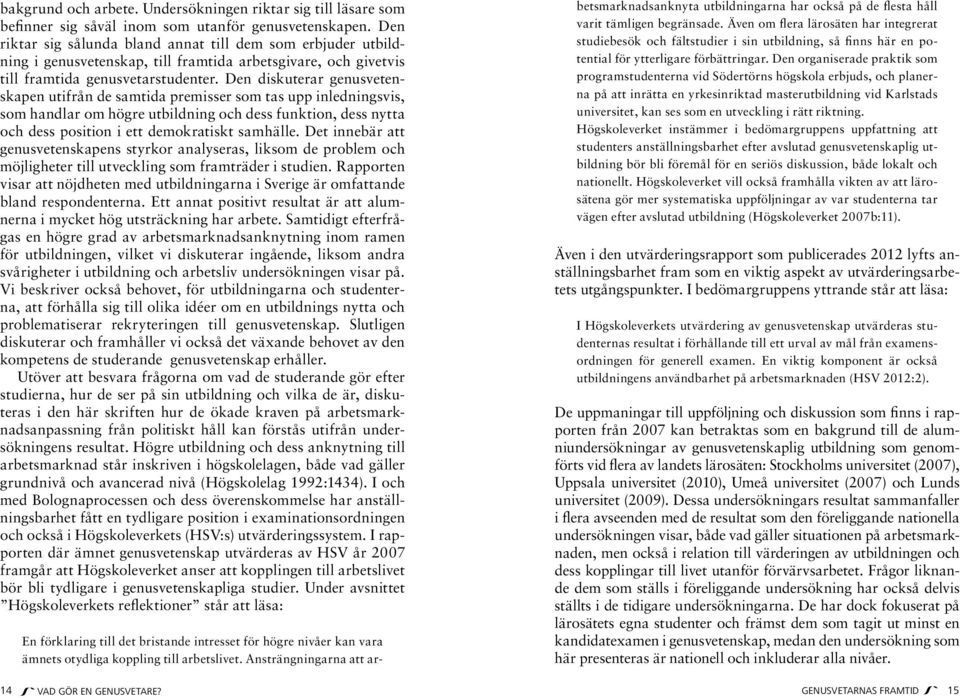 Den diskuterar genusvetenskapen utifrån de samtida premisser som tas upp inledningsvis, som handlar om högre utbildning och dess funktion, dess nytta och dess position i ett demokratiskt samhälle.