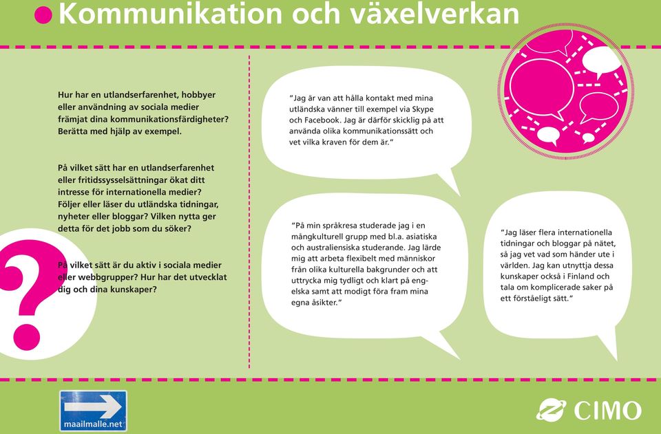 På vilket sätt har en utlandserfarenhet eller fritidssysselsättningar ökat ditt intresse för internationella medier? Följer eller läser du utländska tidningar, nyheter eller bloggar?