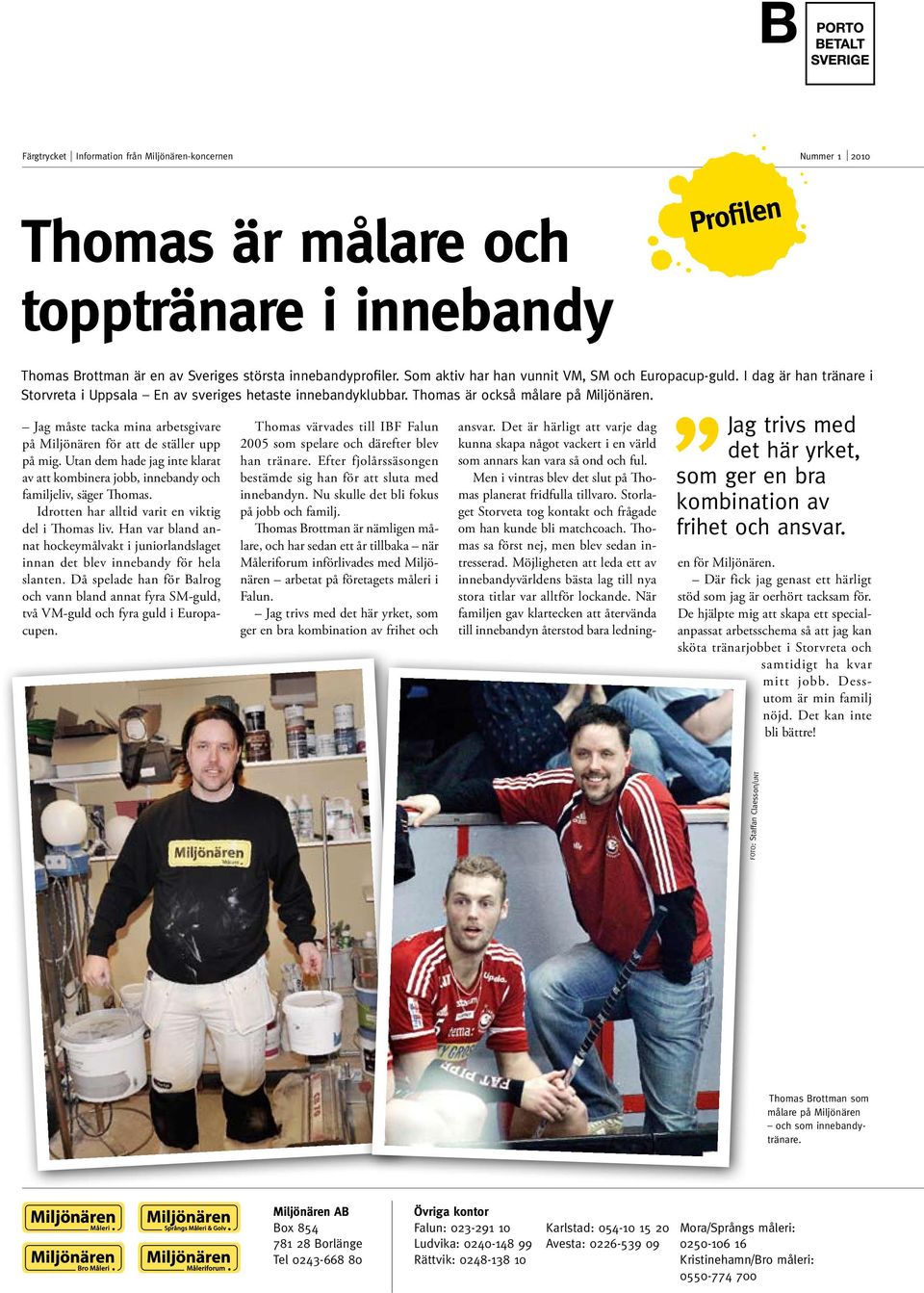 Jag måste tacka mina arbetsgivare på Miljönären för att de ställer upp på mig. Utan dem hade jag inte klarat av att kombinera jobb, innebandy och familjeliv, säger Thomas.