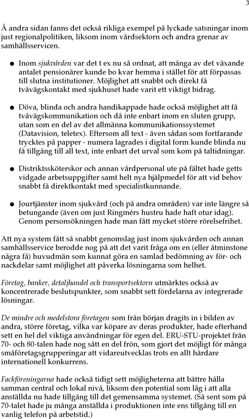 Möjlighet att snabbt och direkt få tvåvägskontakt med sjukhuset hade varit ett viktigt bidrag.