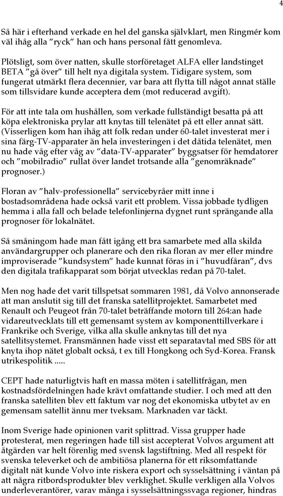 Tidigare system, som fungerat utmärkt flera decennier, var bara att flytta till något annat ställe som tillsvidare kunde acceptera dem (mot reducerad avgift).