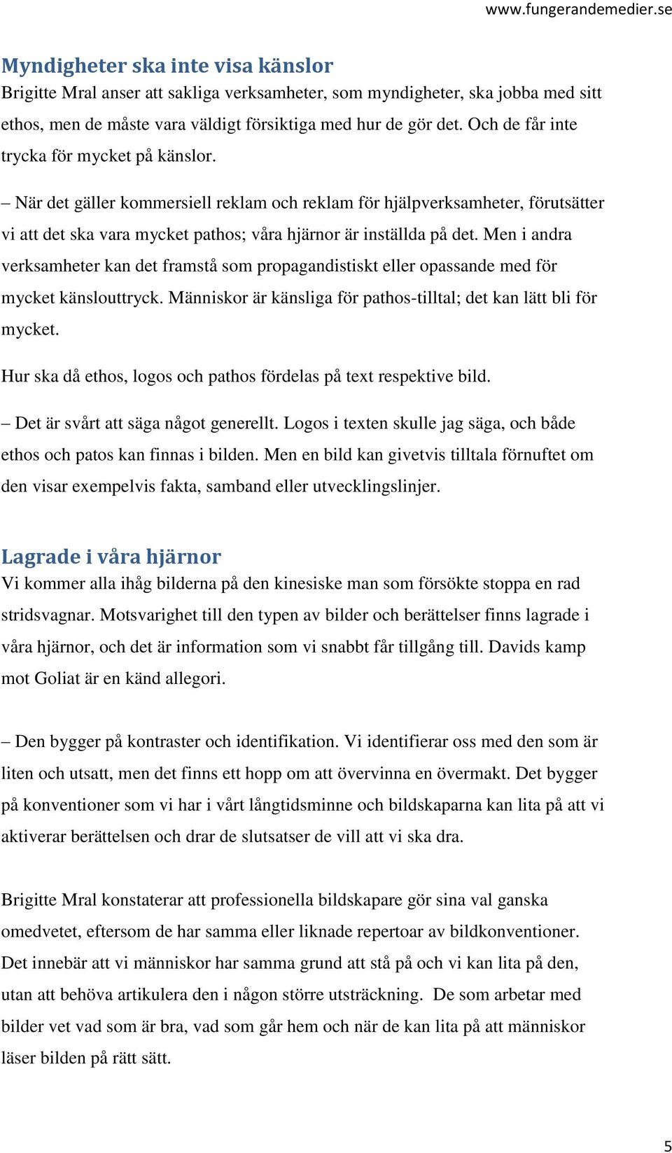 Men i andra verksamheter kan det framstå som propagandistiskt eller opassande med för mycket känslouttryck. Människor är känsliga för pathos-tilltal; det kan lätt bli för mycket.