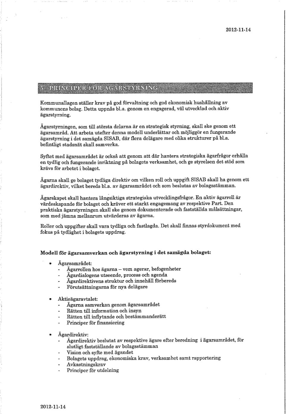 Att arbeta utefter denna modell underlättar och möjliggör en fungerande ägarstyrning i det samägda SISAB, där flera delägare med olika strukturer på bl.a. befintligt stadsnät skall samverka.