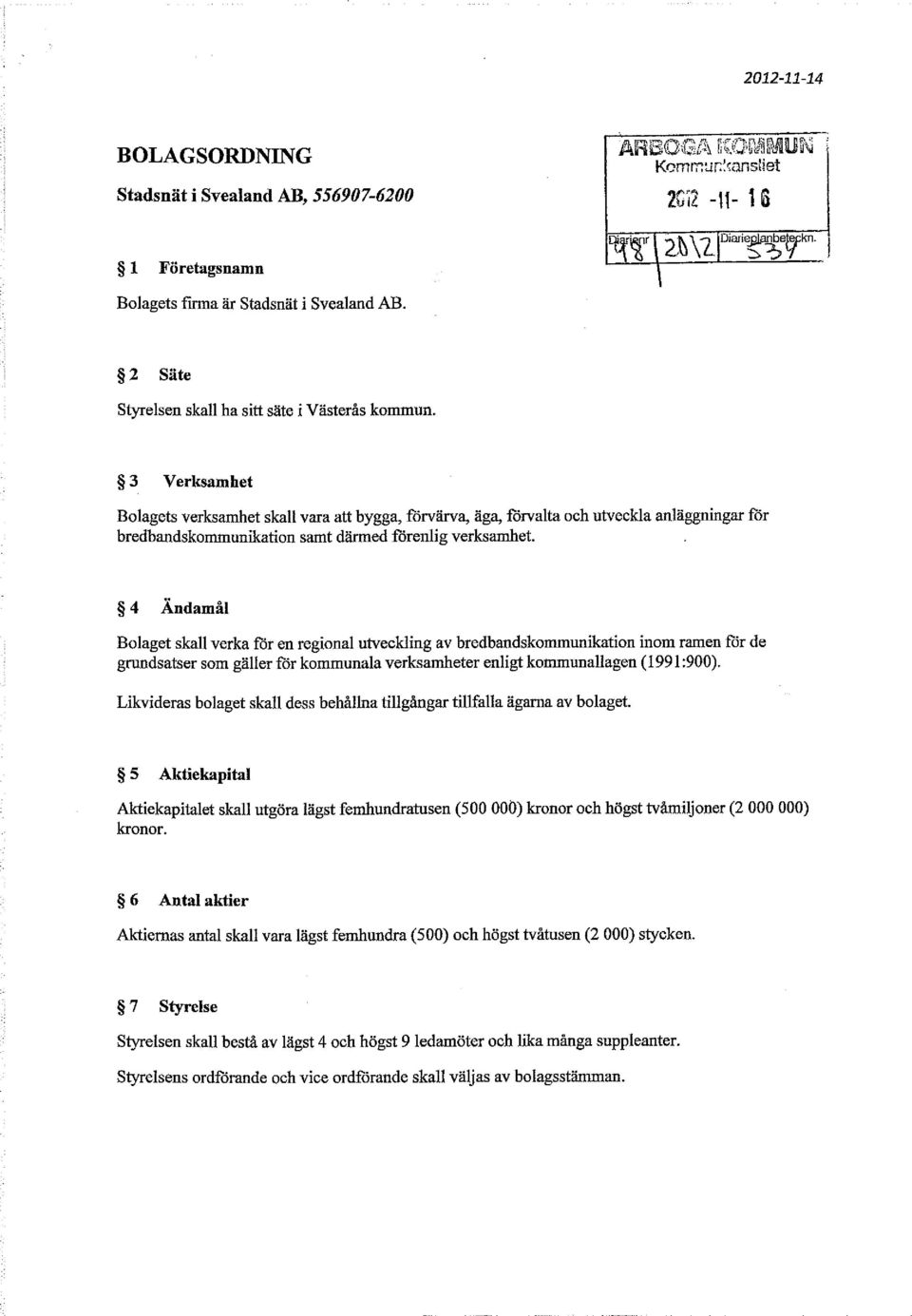 4 Ändamål Bolaget skall verka fdr en regional utveckling av bredbandskommunikation inom ramen för de grundsatser som gäller för kommunala verksamheter enligt kommunallagen (1991:900).