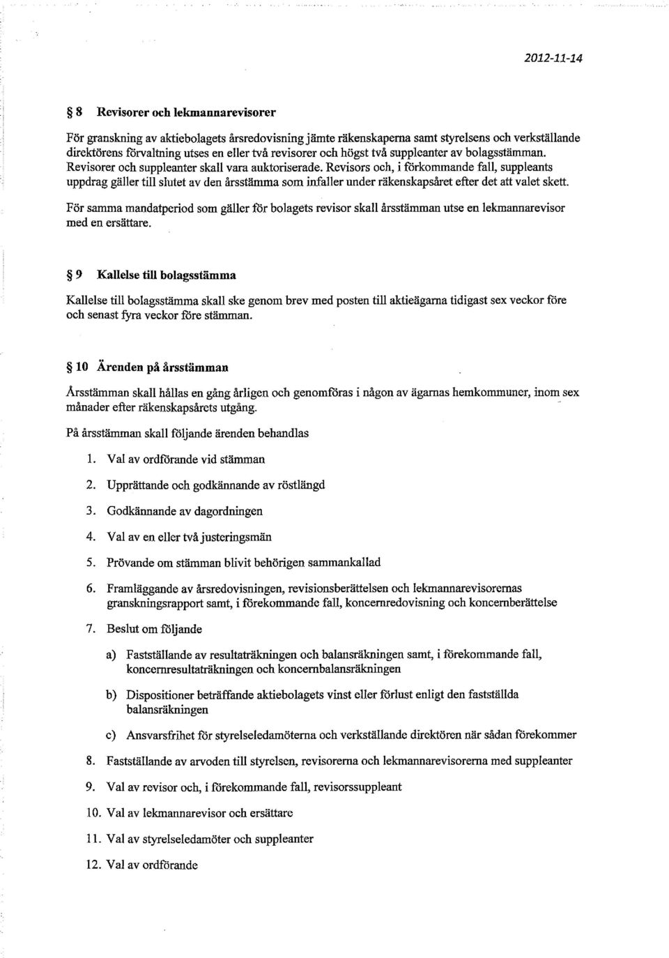 Revisors och, i förkommande fall, suppleants uppdrag gäller till slutet av den årsstämma som infaller under räkenskapsåret efter det att valet skett.