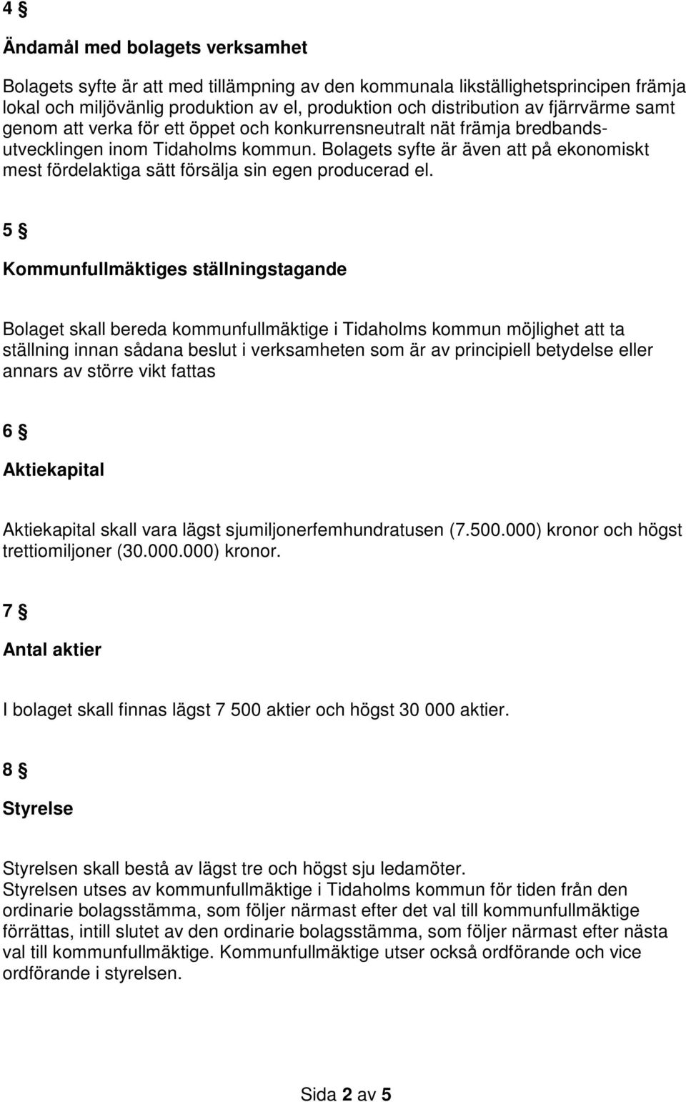Bolagets syfte är även att på ekonomiskt mest fördelaktiga sätt försälja sin egen producerad el.
