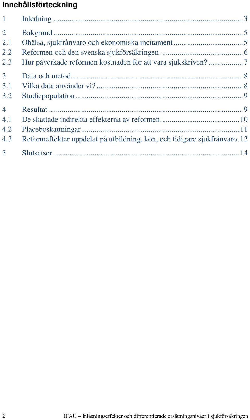 .. 9 4 Resultat... 9 4.1 De skattade indirekta effekterna av reformen... 10 4.2 Placeboskattningar... 11 4.