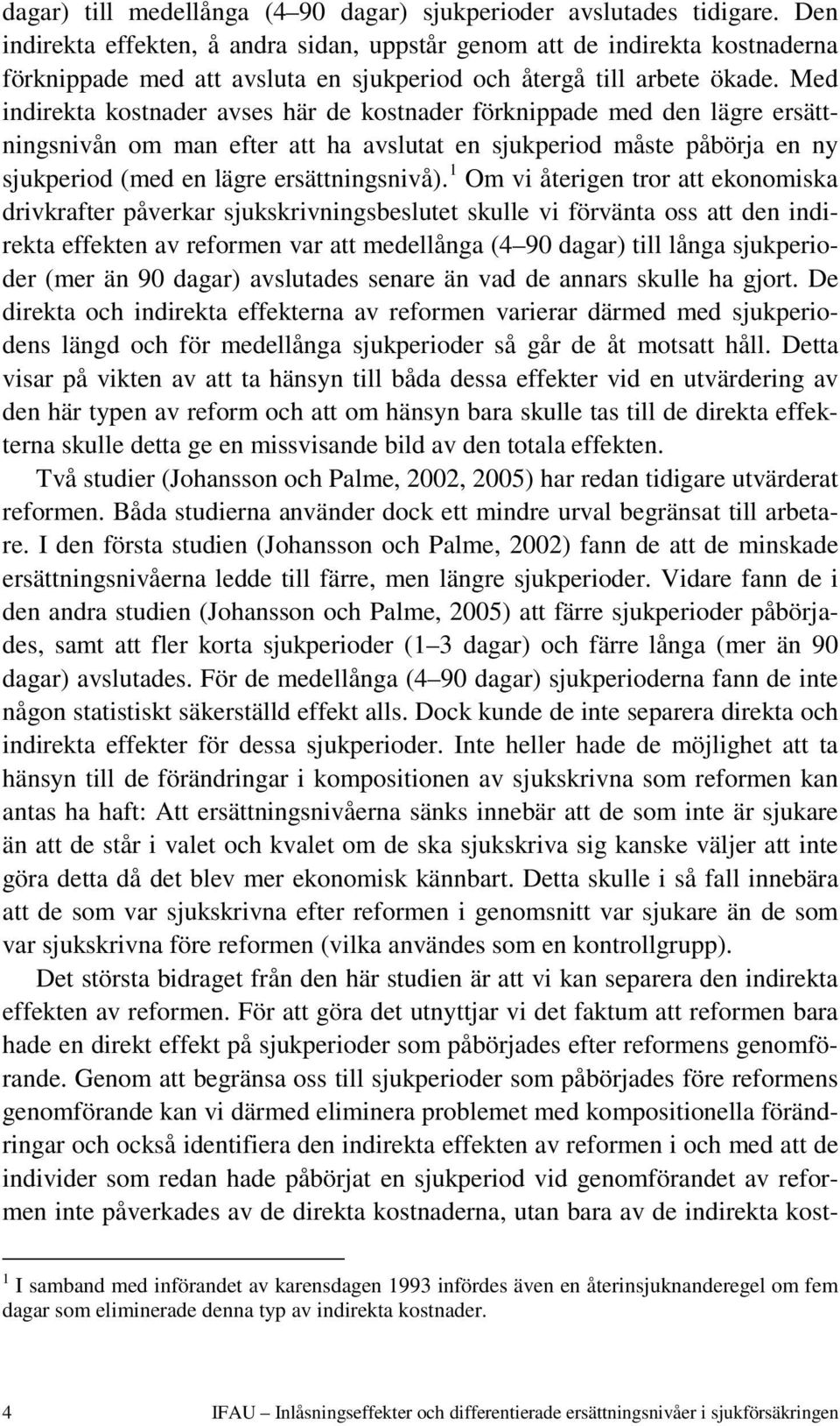 Med indirekta kostnader avses här de kostnader förknippade med den lägre ersättningsnivån om man efter att ha avslutat en sjukperiod måste påbörja en ny sjukperiod (med en lägre ersättningsnivå).