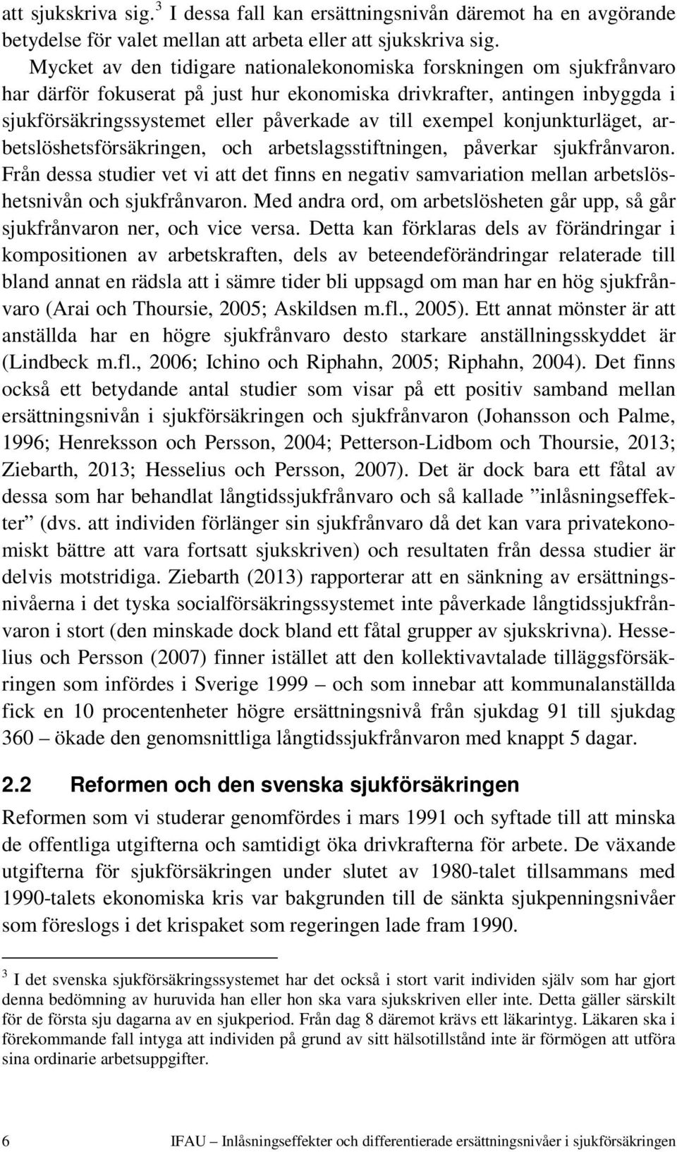 exempel konjunkturläget, arbetslöshetsförsäkringen, och arbetslagsstiftningen, påverkar sjukfrånvaron.