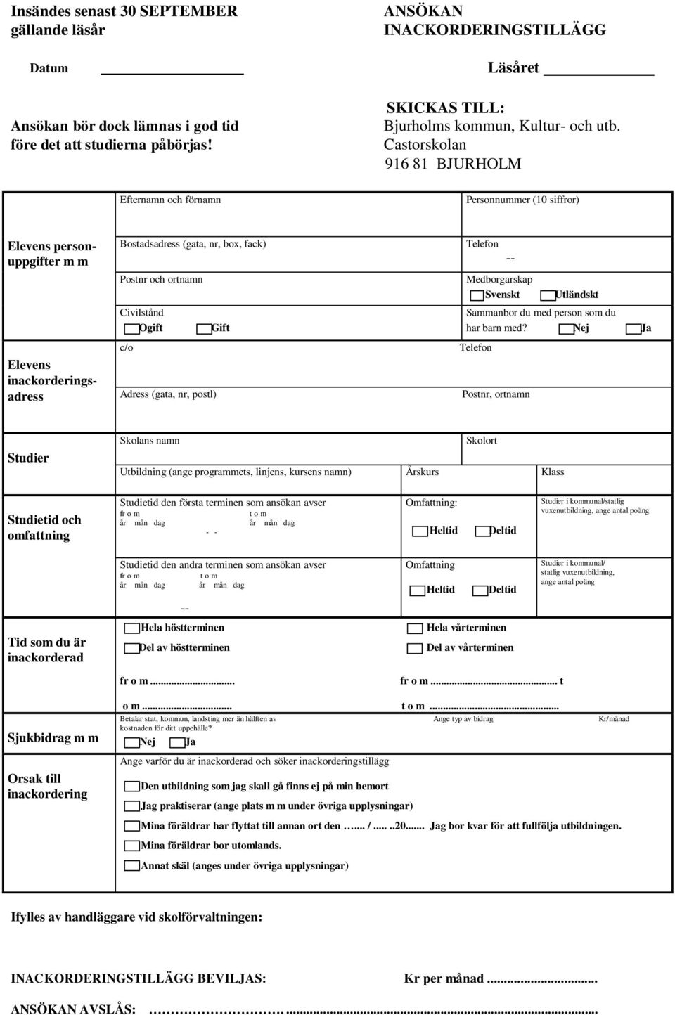 Castorskolan 916 81 BJURHOLM Efternamn och förnamn Personnummer (10 siffror) Elevens personuppgifter m m Elevens inackorderingsadress Bostadsadress (gata, nr, box, fack) Postnr och ortnamn Civilstånd