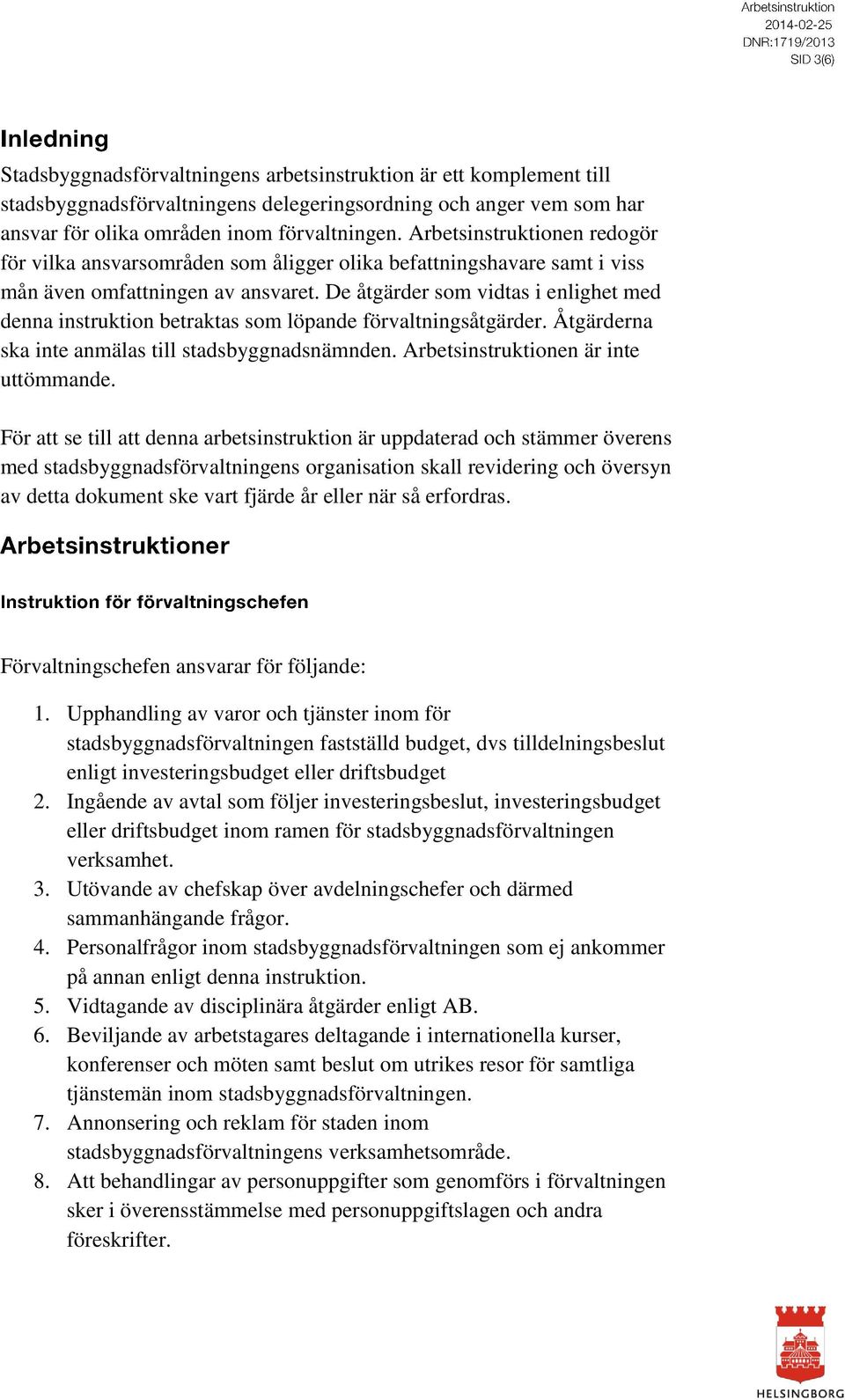 De åtgärder som vidtas i enlighet med denna instruktion betraktas som löpande förvaltningsåtgärder. Åtgärderna ska inte anmälas till stadsbyggnadsnämnden. Arbetsinstruktionen är inte uttömmande.