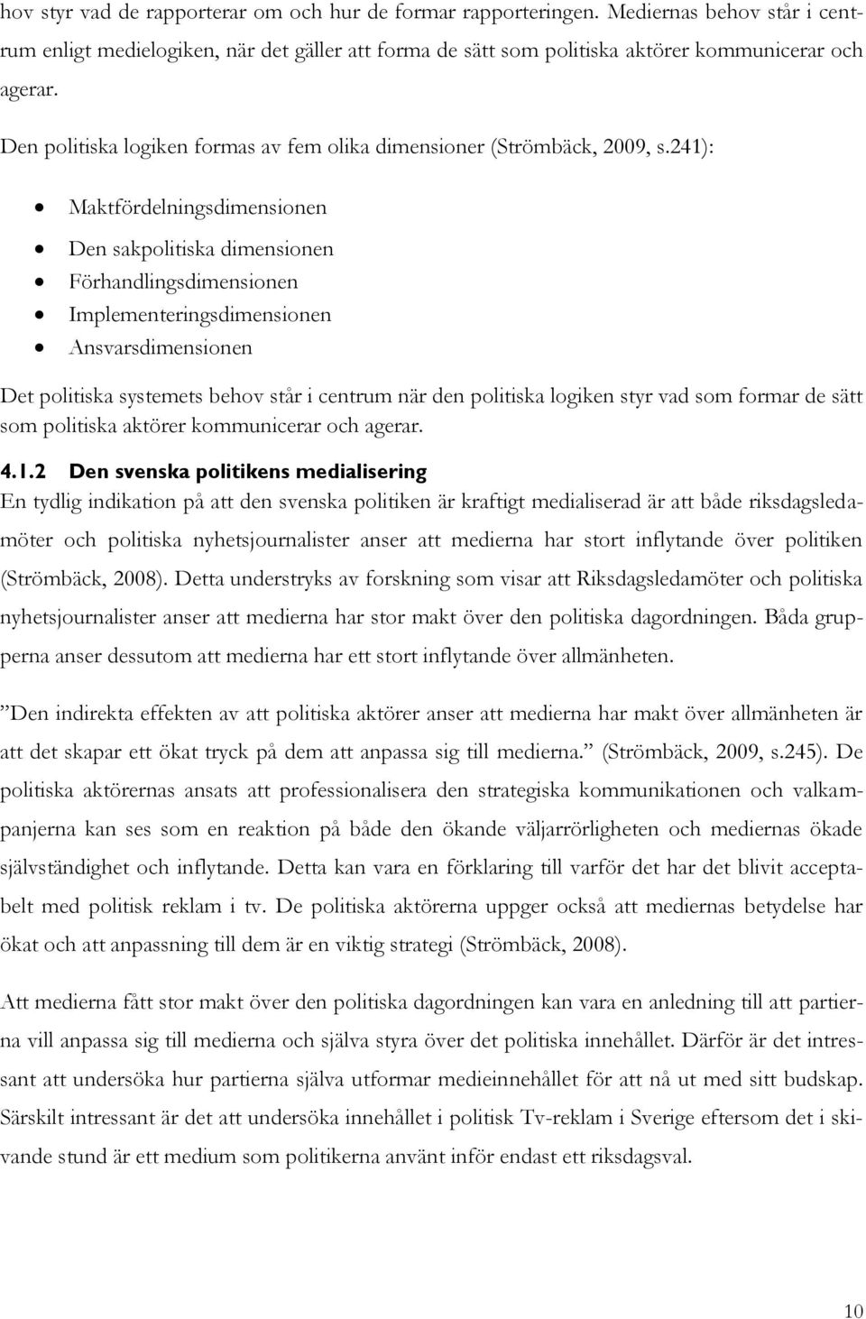 241): Maktfördelningsdimensionen Den sakpolitiska dimensionen Förhandlingsdimensionen Implementeringsdimensionen Ansvarsdimensionen Det politiska systemets behov står i centrum när den politiska