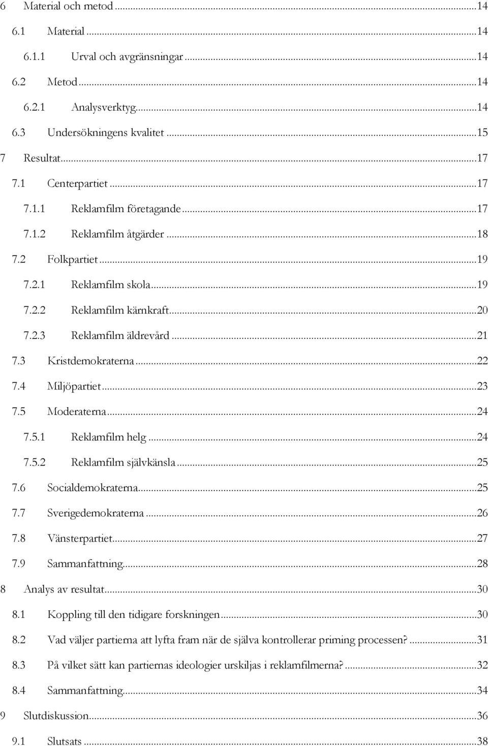 5 Moderaterna...24 7.5.1 Reklamfilm helg...24 7.5.2 Reklamfilm självkänsla...25 7.6 Socialdemokraterna...25 7.7 Sverigedemokraterna...26 7.8 Vänsterpartiet...27 7.9 Sammanfattning.