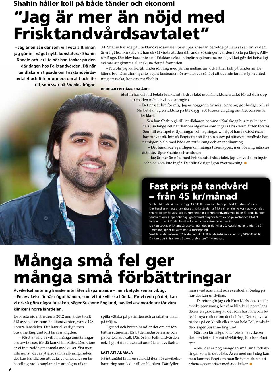 Att Shahin hakade på Frisktandvårdsavtalet för ett par år sedan berodde på flera saker. En av dem är enligt honom själv att han så väl visste att den där undersökningen var den första på länge.