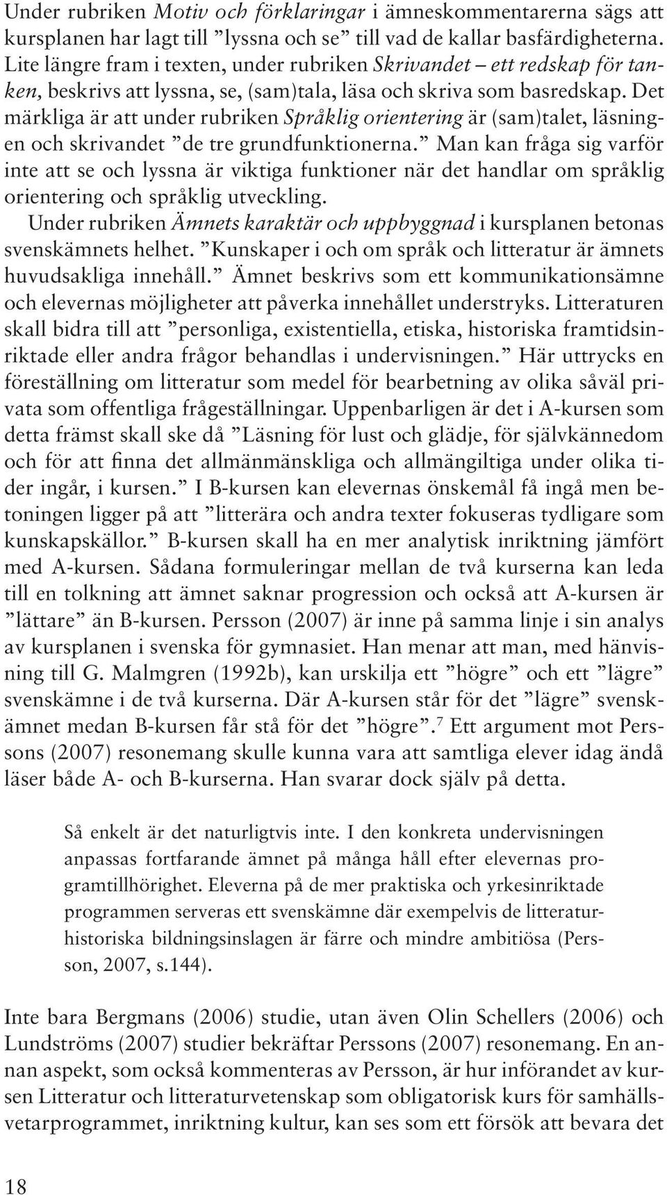 Det märkliga är att under rubriken Språklig orientering är (sam)talet, läsningen och skrivandet de tre grundfunktionerna.