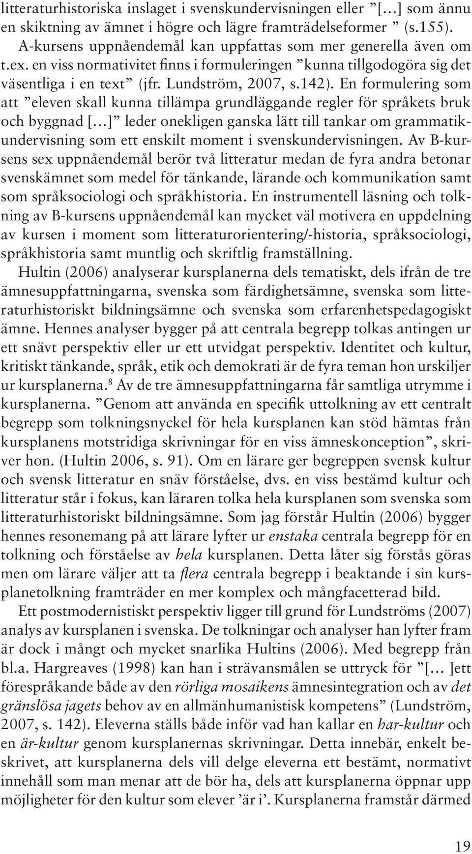 En formulering som att eleven skall kunna tillämpa grundläggande regler för språkets bruk och byggnad [ ] leder onekligen ganska lätt till tankar om grammatikundervisning som ett enskilt moment i