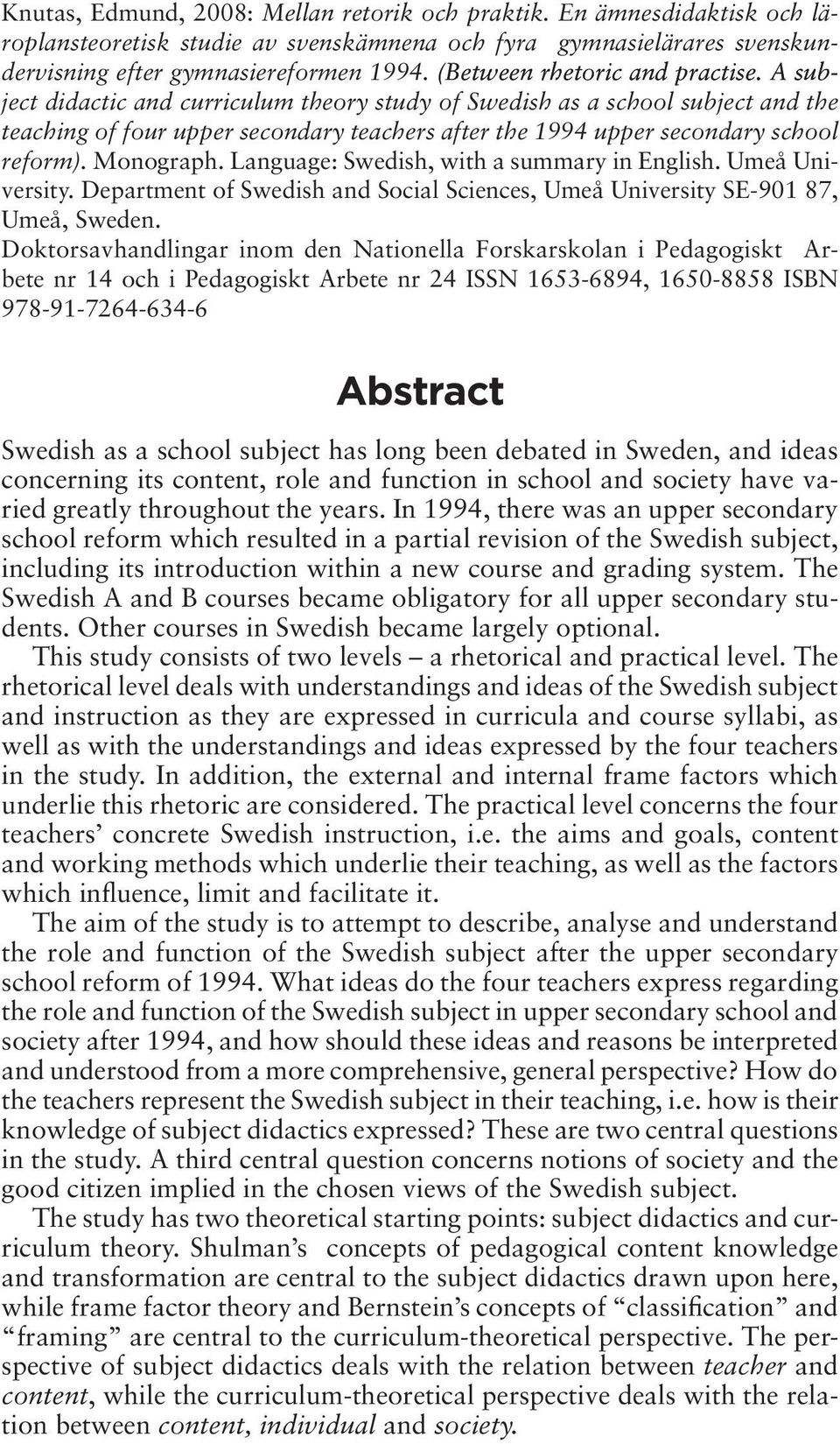 A sub su ject didactic and curriculum theory study of Swedish as a school subject and the teaching of four upper secondary teachers after the 1994 upper secondary school reform). Monograph.