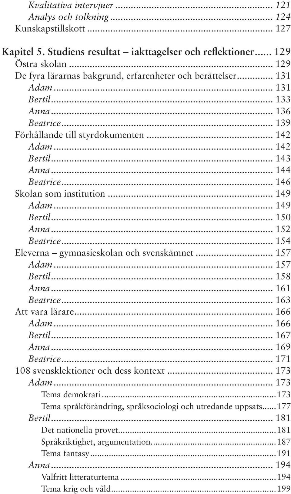 .. 144 Beatrice... 146 Skolan som institution... 149 Adam... 149 Bertil... 150 Anna... 152 Beatrice... 154 Eleverna gymnasieskolan och svenskämnet... 157 Adam... 157 Bertil... 158 Anna... 161 Beatrice.