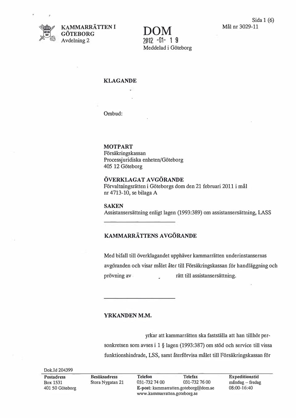 AVGÖRANDE Med bifall till överklagandet upphäver kammarrätten underinstansernas avgöranden och visar målet åter till Försäkringskassan för handläggning och prövning av. rätt till assistansersättning.