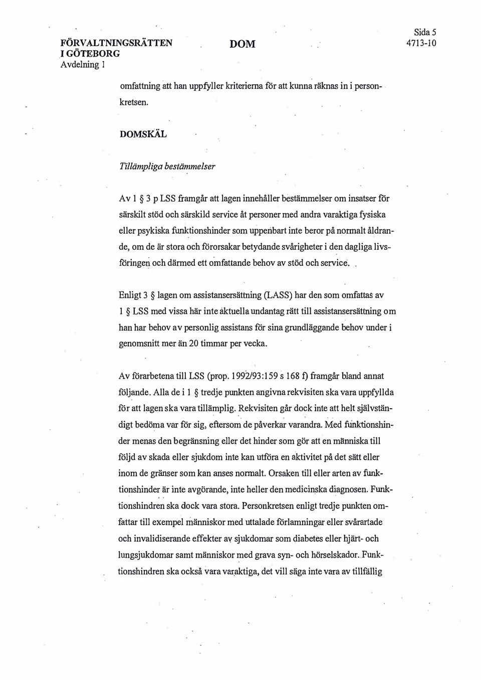 funktionshinder som uppenbart inte beror på nonnalt åldrande, om de är stora och förorsakar betydande svårigheter i den dagliga livsföringen och därmed ett omfattande behov av stöd och service.