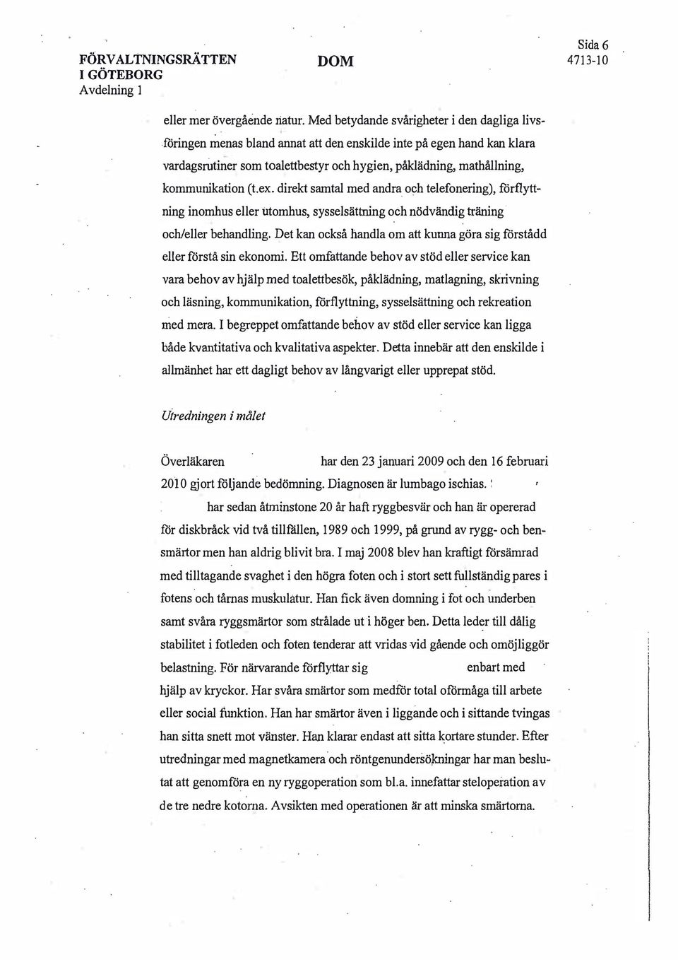 direkt samtal med andra och telefonering), förflyttning inomhus eller utomhus, sysselsättning och nödvändig träning och/eller behandling.