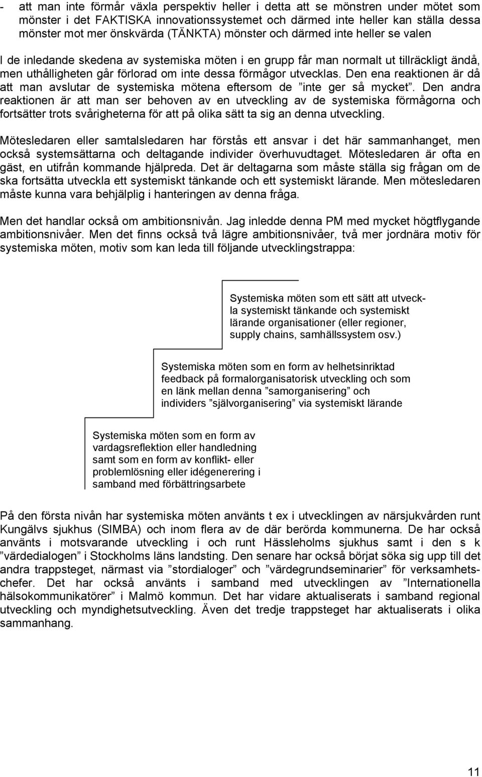 utvecklas. Den ena reaktionen är då att man avslutar de systemiska mötena eftersom de inte ger så mycket.