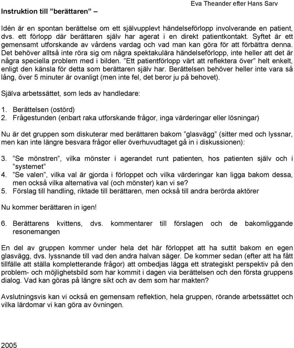 Det behöver alltså inte röra sig om några spektakulära händelseförlopp, inte heller att det är några speciella problem med i bilden.