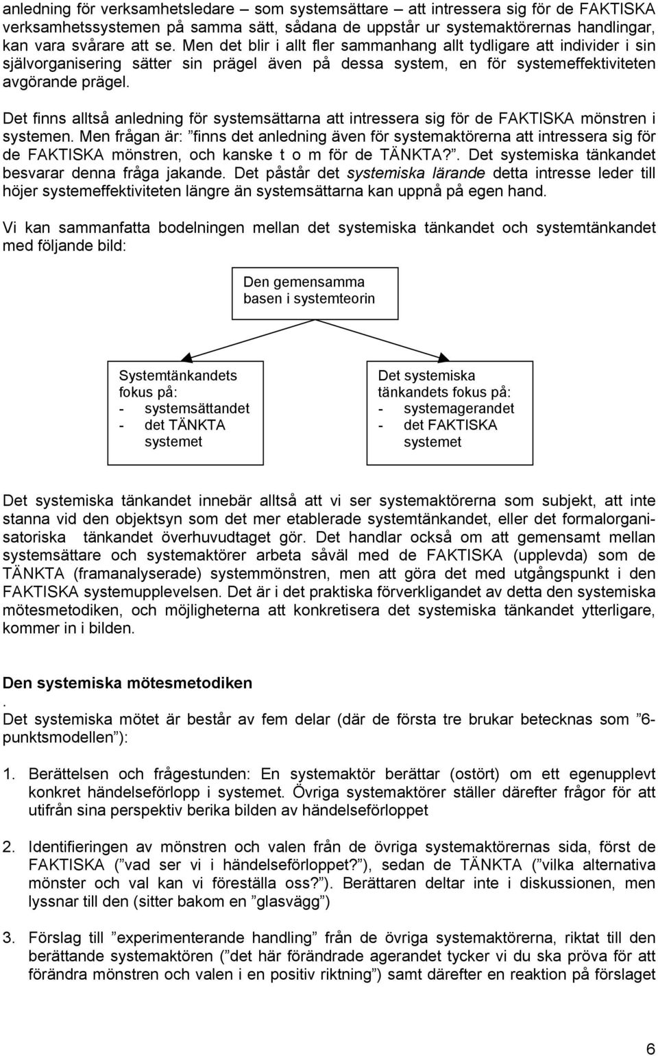 Det finns alltså anledning för systemsättarna att intressera sig för de FAKTISKA mönstren i systemen.