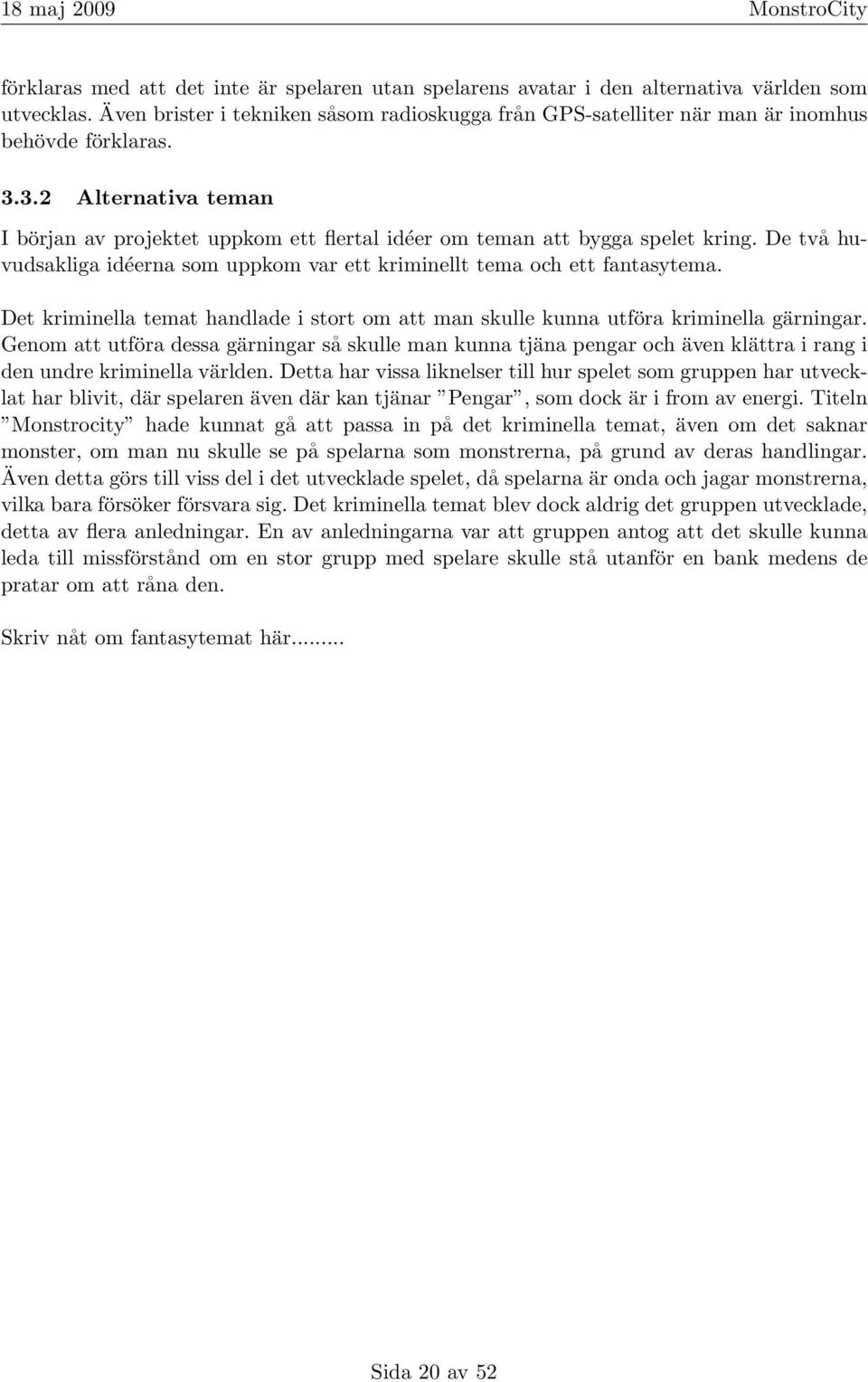 3.2 Alternativa teman I början av projektet uppkom ett flertal idéer om teman att bygga spelet kring. De två huvudsakliga idéerna som uppkom var ett kriminellt tema och ett fantasytema.