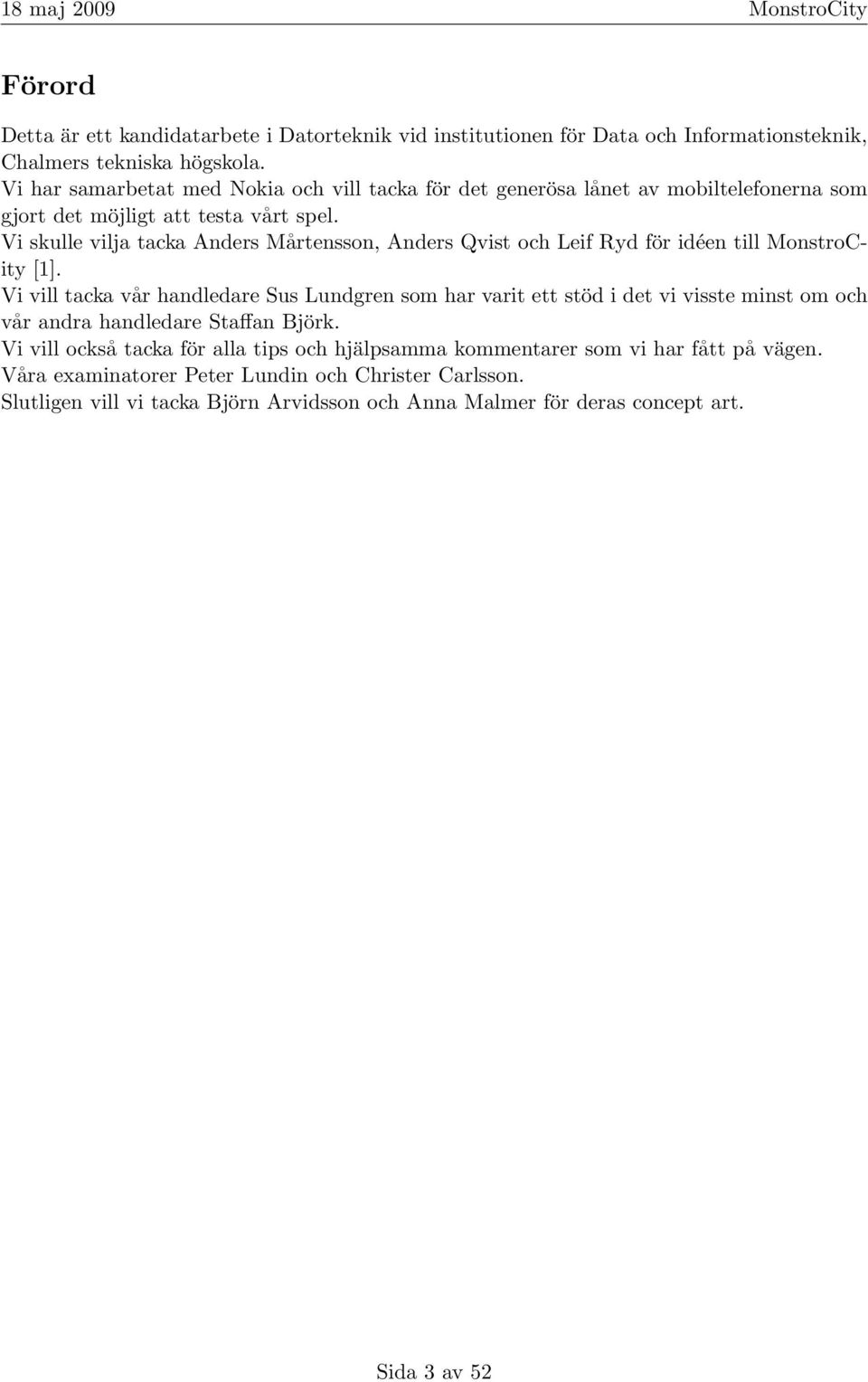 Vi skulle vilja tacka Anders Mårtensson, Anders Qvist och Leif Ryd för idéen till MonstroCity [1].