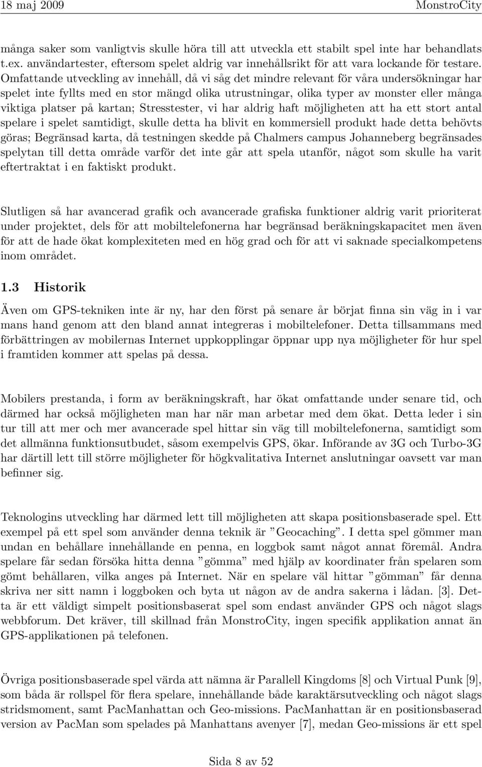 platser på kartan; Stresstester, vi har aldrig haft möjligheten att ha ett stort antal spelare i spelet samtidigt, skulle detta ha blivit en kommersiell produkt hade detta behövts göras; Begränsad