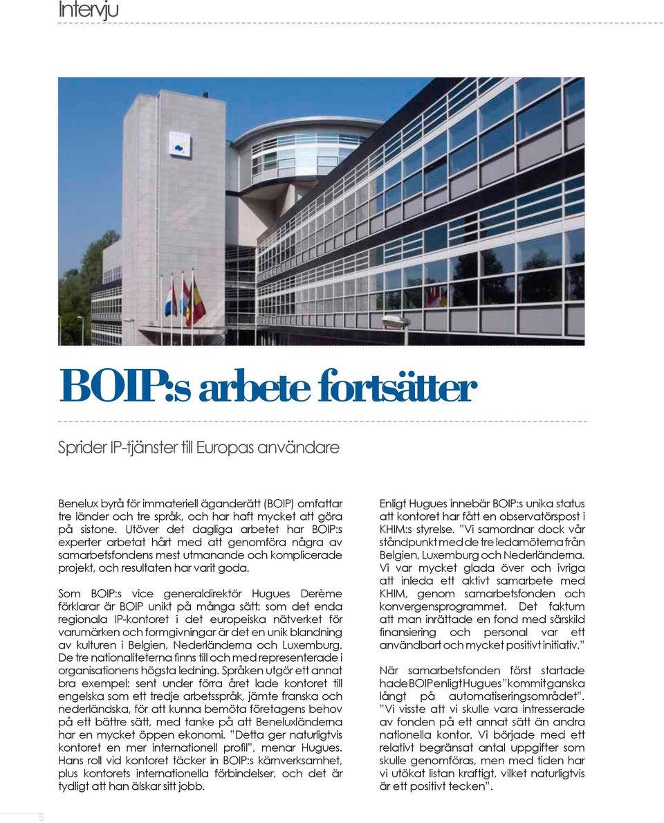 Som BOIP:s vice generaldirektör Hugues Derème förklarar är BOIP unikt på många sätt: som det enda regionala IP-kontoret i det europeiska nätverket för varumärken och formgivningar är det en unik