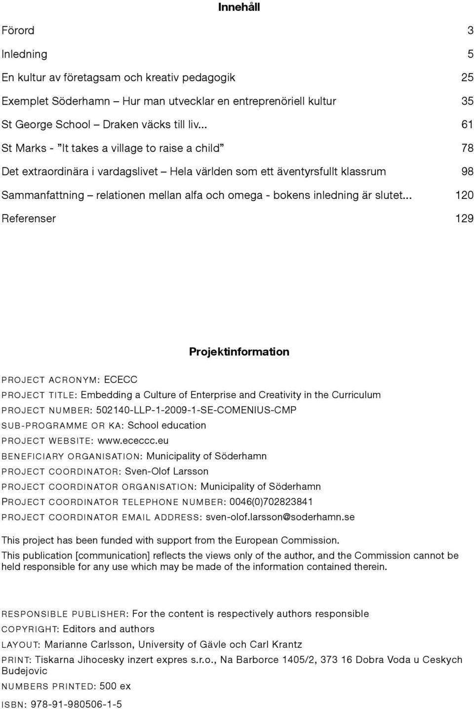 eu BENEFICIARY ORGANISATION: Municipality of Söderhamn PROJECT COORDINATOR: Sven-Olof Larsson PROJECT COORDINATOR ORGANISATION: Municipality of Söderhamn PROJECT COORDINATOR TELEPHONE NUMBER: