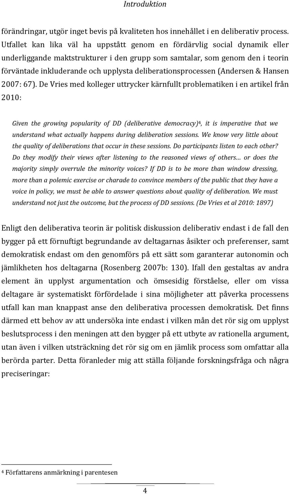 deliberationsprocessen (Andersen& Hansen 2007: 67).