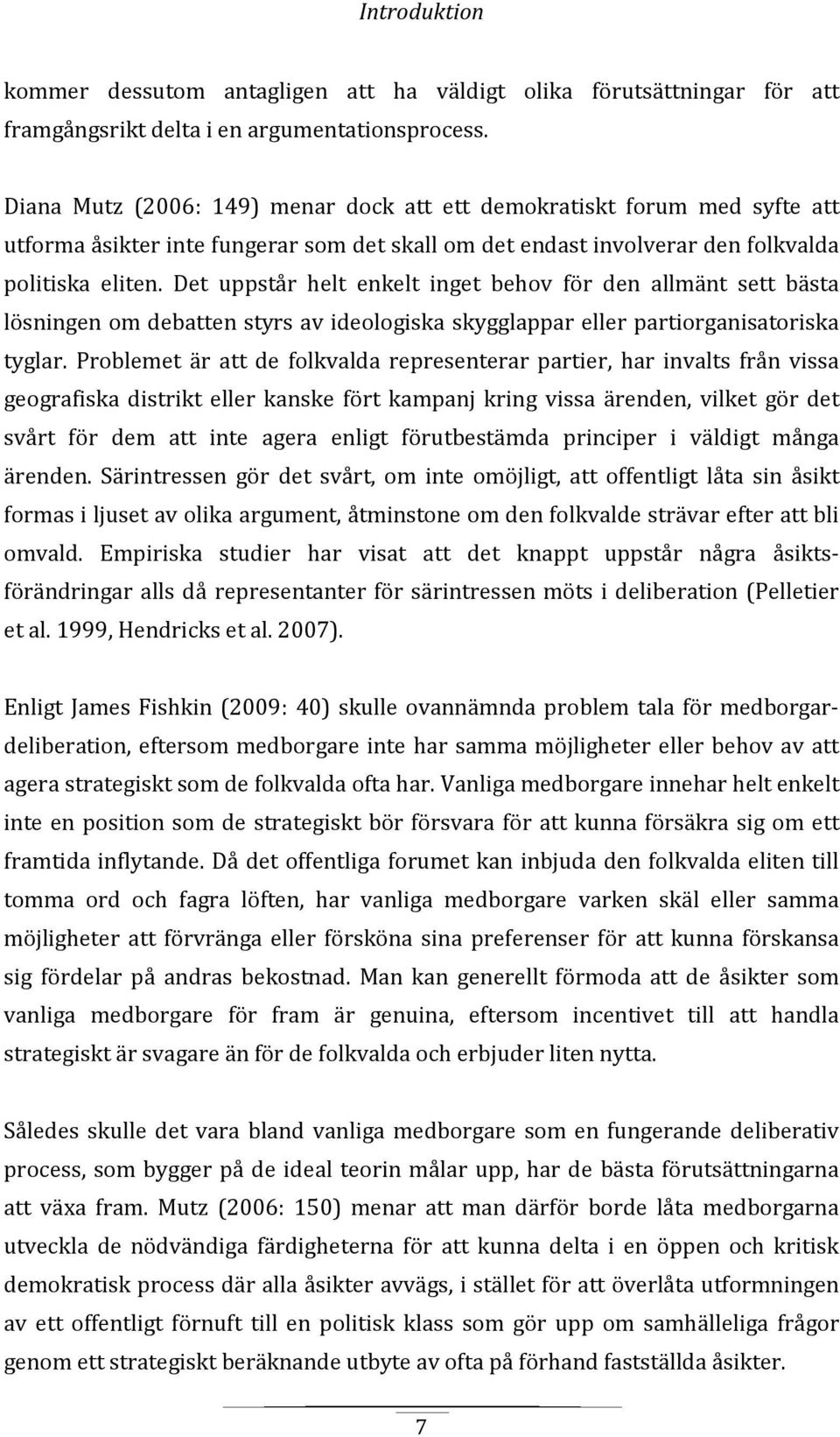 Det uppstår helt enkelt inget behov för den allmänt sett bästa lösningen om debatten styrs av ideologiska skygglappar eller partiorganisatoriska tyglar.