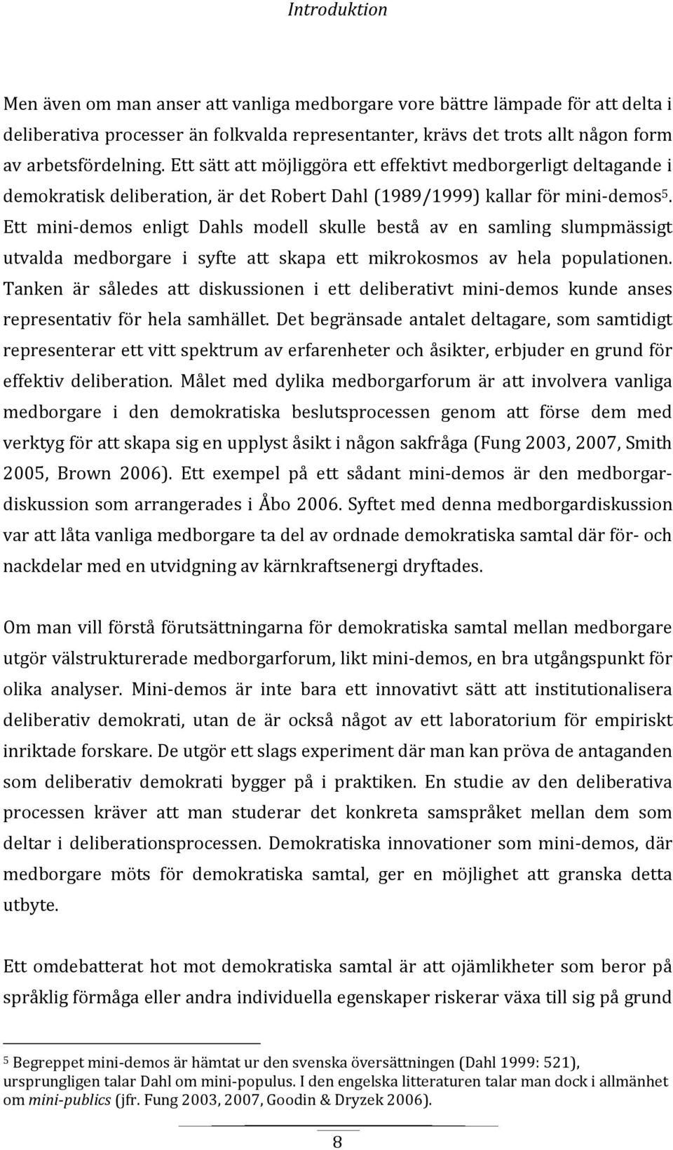 Ett mini-demos enligt Dahls modell skulle bestå av en samling slumpmässigt utvalda medborgare i syfte att skapa ett mikrokosmos av hela populationen.