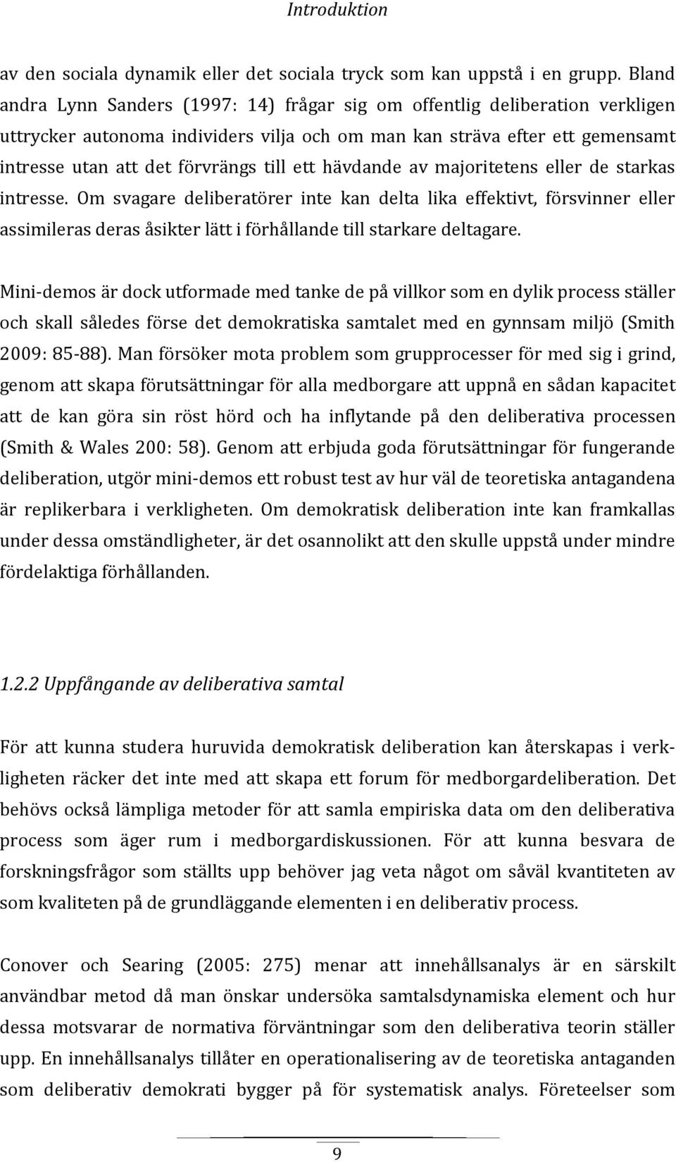 ett hävdande av majoritetens eller de starkas intresse. Om svagare deliberatörer inte kan delta lika effektivt, försvinner eller assimileras deras åsikter lätt i förhållande till starkare deltagare.