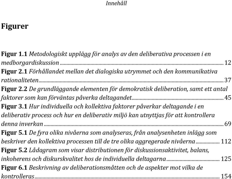 2 De grundläggande elementen för demokratisk deliberation, samt ett antal faktorer som kan förväntas påverka deltagandet... 45 Figur 3.