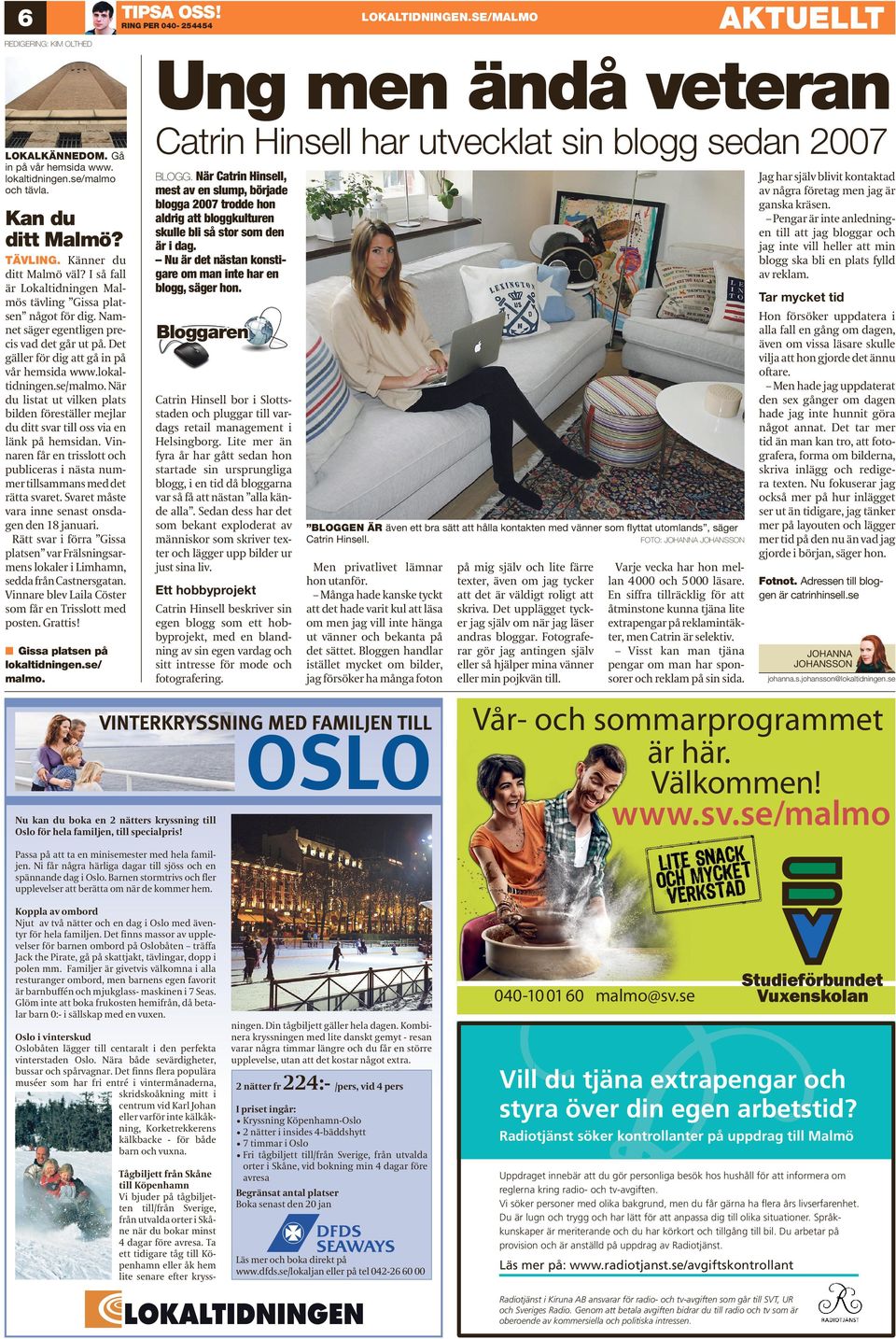 lokaltidningen.se/malmo. När du listat ut vilken plats bilden föreställer mejlar du ditt svar till oss via en länk på hemsidan.