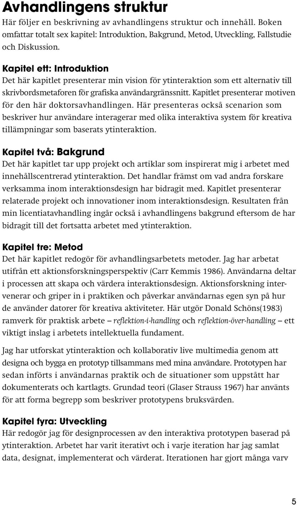 Kapitlet presenterar motiven för den här doktorsavhandlingen.