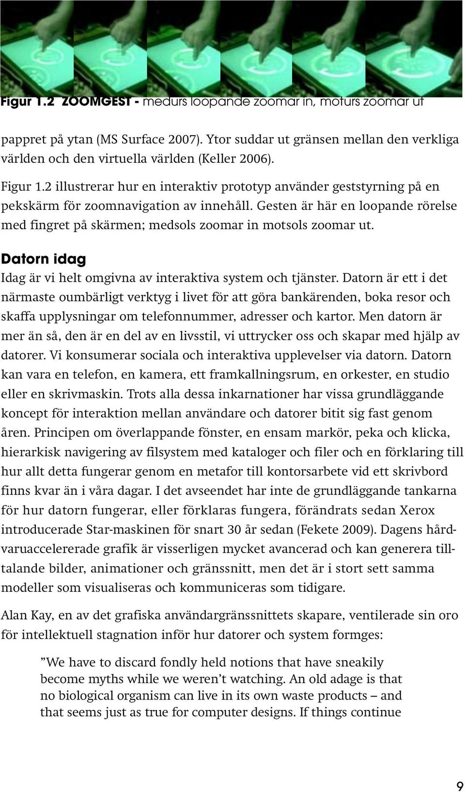 Gesten är här en loopande rörelse med fingret på skärmen; medsols zoomar in motsols zoomar ut. Datorn idag Idag är vi helt omgivna av interaktiva system och tjänster.